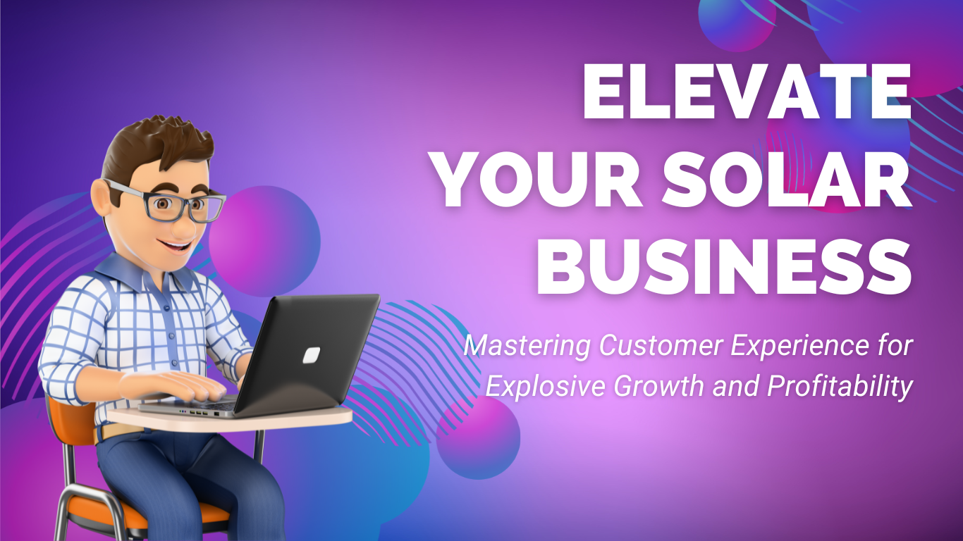 Elevate Your Solar Business: Mastering Customer Experience for Explosive Growth and Profitability